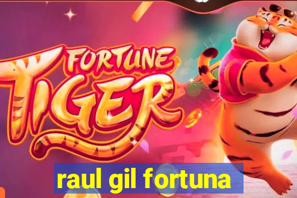 raul gil fortuna